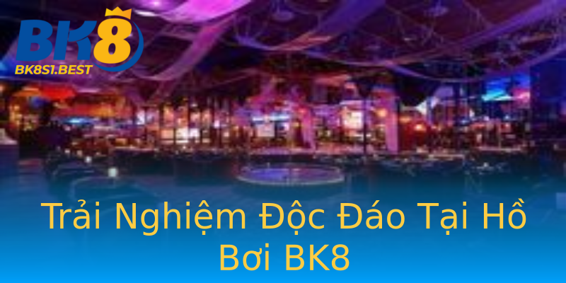 Trải Nghiệm Độc Đáo Tại Hồ Bơi BK8 Trải Nghiệm Độc Đáo Tại Hồ Bơi BK8