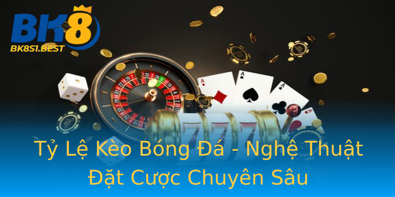 Tỷ Lệ Kèo Bóng Đá - Nghệ Thuật Đặt Cược Chuyên Sâu