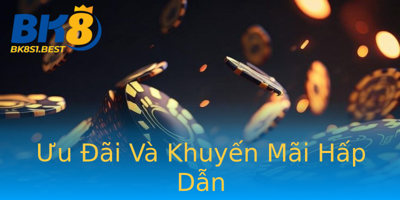 Ưu Đãi Và Khuyến Mãi Hấp Dẫn Ưu Đãi Và Khuyến Mãi Hấp Dẫn